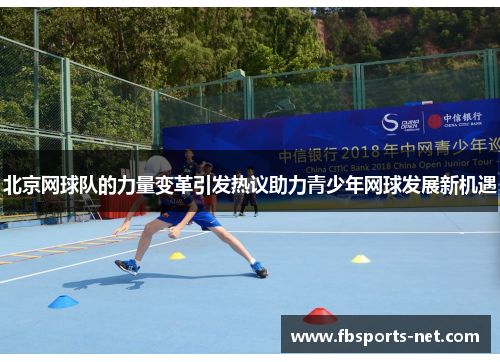 北京网球队的力量变革引发热议助力青少年网球发展新机遇