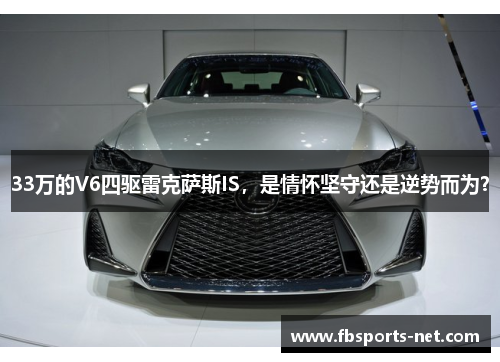 33万的V6四驱雷克萨斯IS，是情怀坚守还是逆势而为？