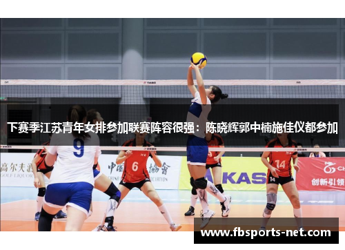 下赛季江苏青年女排参加联赛阵容很强：陈晓辉郭中楠施佳仪都参加